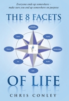 The 8 Facets of Life: Everyone ends up somewhere - make sure you end up somewhere on purpose 1647468337 Book Cover