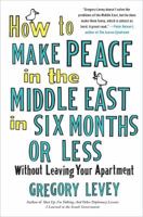 How to Make Peace in the Middle East in Six Months or Less: Without Leaving Your Apartment 1439154155 Book Cover