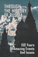 Through The History Of Russia: 150 Years Of Amazing Events And Issues B09MYHKR2V Book Cover