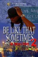 BE LIKE THAT SOMETIMES part two: Sometimes it is What it is 0981707424 Book Cover