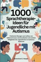 1000 Sprachtherapie-Ideen für Jugendliche mit Autismus: Praktische Übungen zum Aufbau von Selbstvertrauen, Kommunikation und sozialen Fähigkeiten bei ... im Autismus-Spektrum (Speech Therapy Ideas) B0G4GXDYYV Book Cover