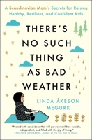 There's No Such Thing as Bad Weather: A Scandinavian Mom's Secrets for Raising Healthy, Resilient, and Confident Kids (from Friluftsliv to Hygge) 1501143638 Book Cover