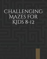 Challenging Mazes for Kids 8-12: The Maze Activity Books for Kids 1792153104 Book Cover