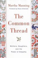 The Common Thread: Mothers and Daughters: The Bond We Never Outgrow
