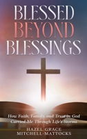 Blessed Beyond Blessings: How Faith, Family, and Trust in God Carried Me Through Life's Storms B0GXNJ1GH5 Book Cover