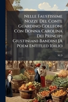 Nelle Faustissime Nozze Del Conte Guardino Colleoni Con Donna Carolina Dei Principi Giustiniani-Bandini [A Poem Entitled Idilio (Italian Edition) 1023990237 Book Cover