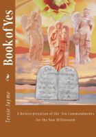 Book of Yes: A Reinterpretation of the Ten Commandments for the New Millennium 1461075033 Book Cover