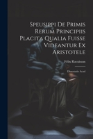 Speusippi de Primis Rerum Principiis Placita Qualia Fuisse Videantur ex Aristotele: Dissertatio Acad 1021320188 Book Cover