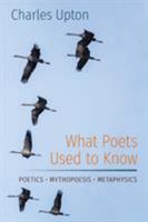 What Poets Used to Know: Poetics Mythopoesis Metaphysics 1597311715 Book Cover