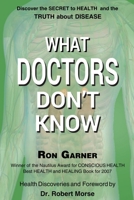 What Doctors Don't Know: The Secret to Health and the Truth about Disease B084B1BM15 Book Cover