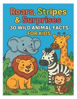 Roars, Stripes & Surprises: 30 Wild Animal Facts for Kids: Rugissements, Rayures et surprises: 30 Faits sur les animaux Sauvages pour les enfants B0F8B19VPP Book Cover