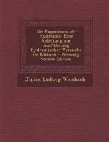 Die Experimental-Hydraulik: Eine Anleitung Zur Ausf�hrung Hydraulischer Versuche Im Kleinen 1022627139 Book Cover