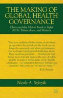 The Making of Global Health Governance: China and the Global Fund to Fight AIDS, Tuberculosis, and Malaria 1137020822 Book Cover