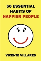 50 ESSENTIAL HABITS OF HAPPIER PEOPLE 0463423496 Book Cover