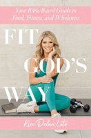 Fit God's Way: Your Bible-Based Guide to Food, Fitness, and Wholeness 1684512646 Book Cover