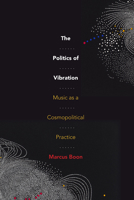 The Politics of Vibration: Music as a Cosmopolitical Practice 1478018399 Book Cover
