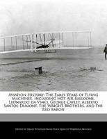 Aviation History: The Early Years of Flying Machines, Including Hot Air Balloons, Leonardo Da Vinci, George Cayley, Alberto Santos-Dumon 1241148988 Book Cover