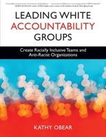 Leading White Accountability Groups: Create Racially Inclusive Teams and Anti-Racist Organizations B0CTB15P3T Book Cover