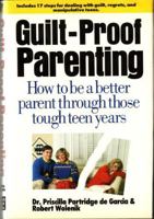 Guilt-Proof Parenting: How to Be a Better Parent Through Those Tough Teen Years 0898793041 Book Cover