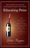 Educating Peter: How I Taught a Famous Movie Critic the Difference Between Cabernet and Merlot or How Anybody Can Become an (Almost) Instant Wine Expert 0743286774 Book Cover