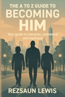 The A to Z Guide to Becoming HIM: Your Guide to Character, Confidence and Manhood B0FX3GDPQN Book Cover