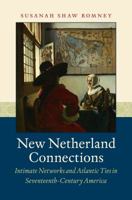 New Netherland Connections: Intimate Networks and Atlantic Ties in Seventeenth-Century America 1469633485 Book Cover