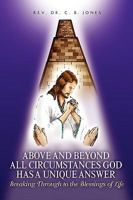 Above and Beyond All Circumstances God has a Unique Answer: Breaking Through to the Blessings of Life 1453527389 Book Cover