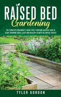 Raised Bed Gardening: The Complete Beginner's Guide for a Thriving Garden. How to Start Growing Quick, Easy and Healthy Plants in Limited Spaces 1914220250 Book Cover