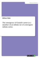 The emergence of Grandi's series as a member of an infinite set of convergent infinite series 3668603480 Book Cover