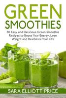 Green Smoothies: 30 Easy and Delicious Green Smoothie Recipes to Boost Your Energy, Lose Weight and Revitalize Your Life 151187175X Book Cover