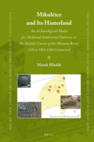 Mikulčice and Its Hinterland : An Archaeological Model for Medieval Settlement Patterns on the Middle Course of the Morava River (7th to Mid-13th Centuries) 9004314334 Book Cover
