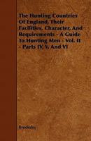 The Hunting Countries Of England, Their Facilities, Character, And Requirements - A Guide To Hunting Men - Vol. II 1378916379 Book Cover