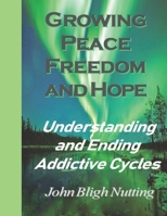 Growing Peace Freedom and Hope: Understanding and Ending Addictive Cycles B0F1MM9RRB Book Cover