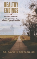 Healthy Endings: A Leader's Journey Through a Church Legacy Transition B0C2SG4PTC Book Cover