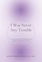 I Was Never Any Trouble: A 12-Week Journey Out of People-Pleasing and Back to the Self You Set Aside B0H9ZQXDFK Book Cover