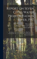 Report on Seven Cities Water Project, Yadkin River, 1957: Burlington, N.C., Greensboro, N.C., High Point, N.C., Kernersville, N.C., Lexington, N.C., Thomasville, N.C., Winston-Salem, N.C 1018597069 Book Cover