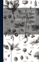 Natural History, Lore and Legend: Being Some Few Examples of Quaint and By-Gone Beliefs Gathered in From Divers Authorities, Ancient and Mediaeval, of Varying Degrees of Reliability 1022813455 Book Cover