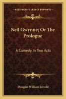 Nell Gwynne; Or The Prologue: A Comedy In Two Acts 1163247294 Book Cover