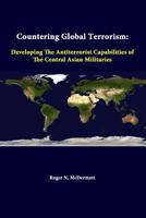 Countering Global Terrorism: Developing The Antiterrorist Capabilities Of The Central Asian Militaries 1312329696 Book Cover