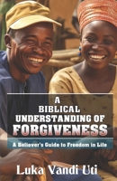A Biblical Understanding of Forgiveness for Christians: A Believer's Guide to Freedom in Life 9789055250 Book Cover