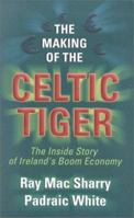 The Making of the Celtic Tiger: The Inside Story of Ireland's Boom Economy 1856353362 Book Cover