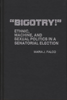 Bigotry!: Ethnic, Machine, and Sexual Politics in a Senatorial Election 0313207267 Book Cover