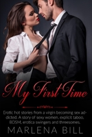 My First Time: Erotic hot stories from a virgin becoming sex addicted. A story of sexy women, explicit taboo, BDSM, erotica swingers and threesomes. B086BBXHX3 Book Cover