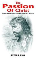 The Passion Of Christ: Some Reflections on Mel Gibson's MOVIE 1418419419 Book Cover