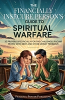 The Financially Insecure Person's Guide to Spiritual Warfare: 30 Prayers Specifically for the Challenges Facing People with Debt and Other Money Probl B0F2YVZ3RN Book Cover