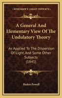 A General and Elementary View of the Undulatory Theory as Applied to the Dispersion of Light 1018924965 Book Cover
