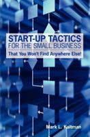 Start Up Tactics for the Small Business: That You Won't Find Anywhere Else! 1439221766 Book Cover