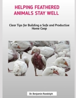 Helping Feathered Animals Stay Well: Clear Tips for Building a Safe and Productive Home Coop B0FH29RP9P Book Cover