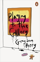 Grayson Perry: Playing to the Gallery: The Reith Lectures 0143127357 Book Cover