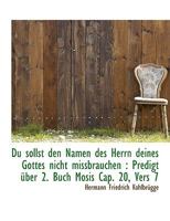 Du Sollst Den Namen Des Herrn Deines Gottes Nicht Missbrauchen: Predigt Ber 2. Buch Mosis Cap. 20, 0530217546 Book Cover
